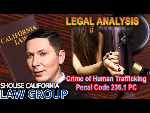 LEGAL ANALYSIS -- Penal Code 236.1 PC - California&#039;s &quot;human trafficking&quot; law